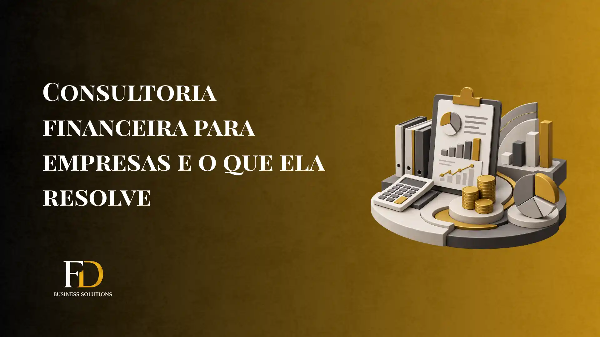 Imagem de consultoria financeira para empresas, com texto “CONSULTORIA FINANCEIRA PARA EMPRESAS E O QUE ELA RESOLVE” e ilustração de gráficos, calculadora, moedas e documentos sobre fundo amarelo e preto.
