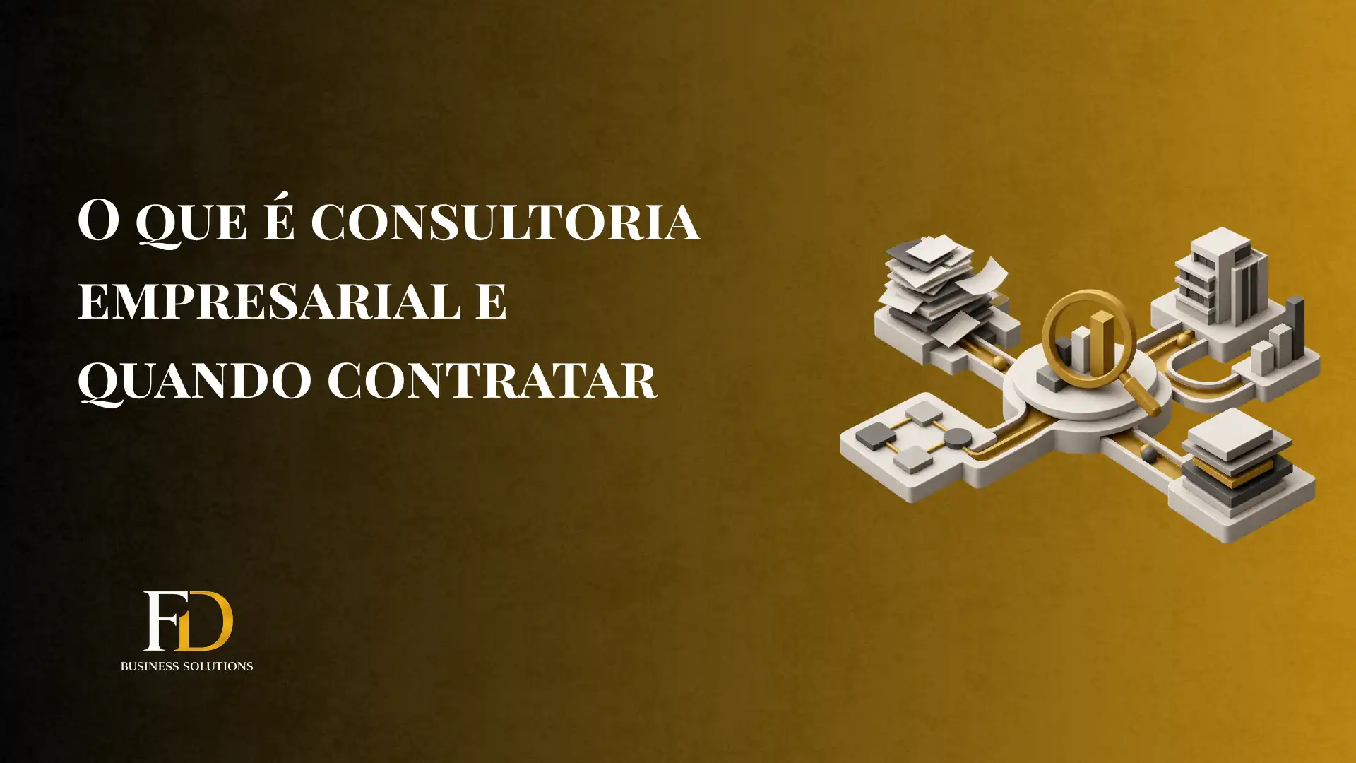 Imagem de banner com o texto “O QUE É CONSULTORIA EMPRESARIAL E QUANDO CONTRATAR” e ilustrações 3D de negócios, gráficos e documentos, com a marca FD Business Solutions ao lado.