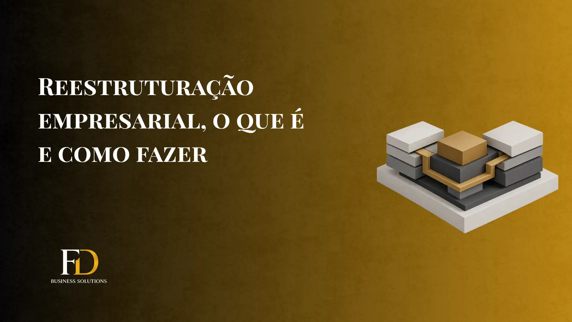 Imagem com fundo amarelo e texto “REESTRUTURAÇÃO EMPRESARIAL, O QUE É E COMO FAZER”, com o logo FD Business Solutions e ilustração de empilhamento de blocos sobre uma base, sugerindo organização e estratégia de gestão.