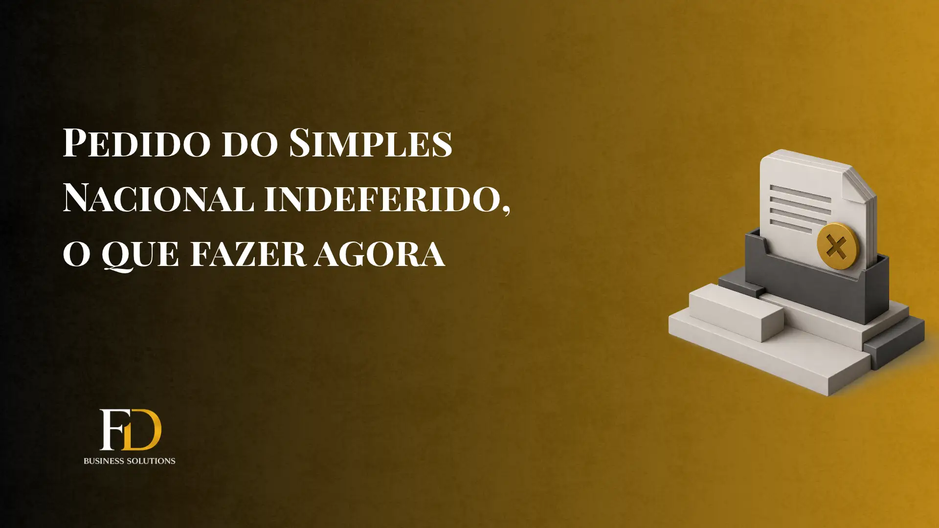 Imagem com fundo amarelo e texto “PEDIDO DO SIMPLES NACIONAL INDEFERIDO, O QUE FAZER AGORA”, com ícone de documento e um botão de erro “X” para representar indeferimento do Simples Nacional.